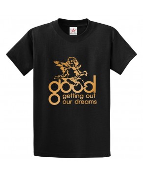 Good Getting Out Our Dreams Classic Unisex Kids and Adults T-Shirt for Music Lovers
